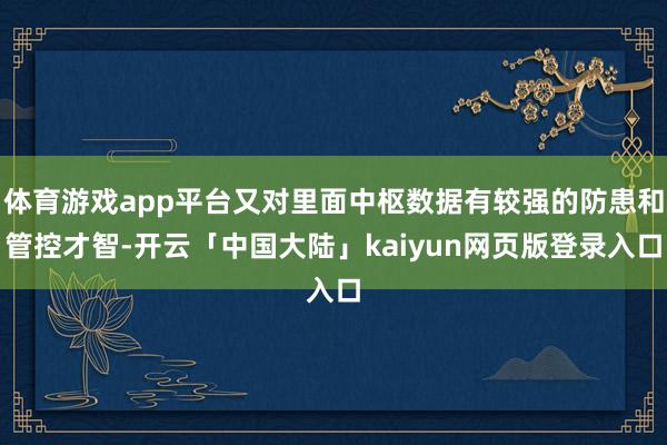 体育游戏app平台又对里面中枢数据有较强的防患和管控才智-开云「中国大陆」kaiyun网页版登录入口