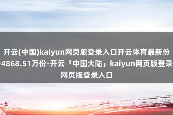 开云(中国)kaiyun网页版登录入口开云体育最新份额为4868.51万份-开云「中国大陆」kaiyun网页版登录入口